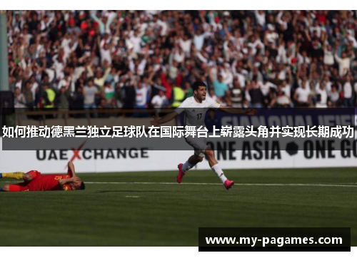 如何推动德黑兰独立足球队在国际舞台上崭露头角并实现长期成功