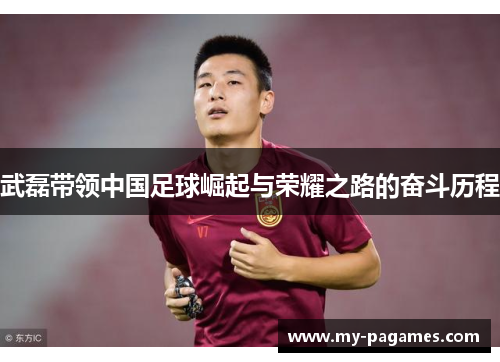 武磊带领中国足球崛起与荣耀之路的奋斗历程