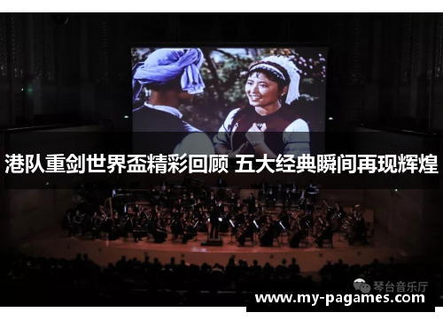 港队重剑世界盃精彩回顾 五大经典瞬间再现辉煌