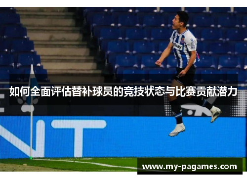 如何全面评估替补球员的竞技状态与比赛贡献潜力