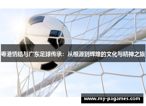 粤港情结与广东足球传承：从根源到辉煌的文化与精神之旅