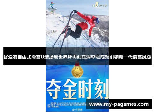 谷爱凌自由式滑雪U型场地世界杯再创辉煌夺冠成就引领新一代滑雪风潮