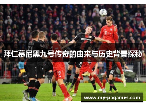 拜仁慕尼黑九号传奇的由来与历史背景探秘