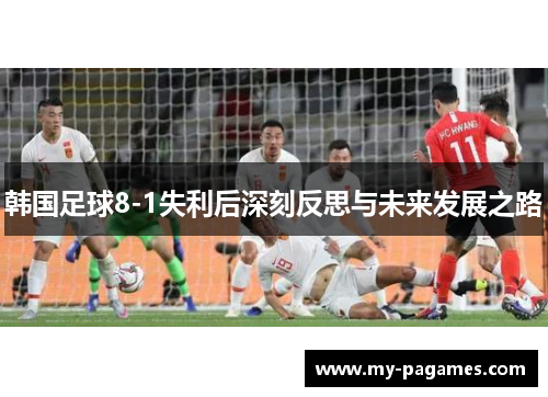 韩国足球8-1失利后深刻反思与未来发展之路