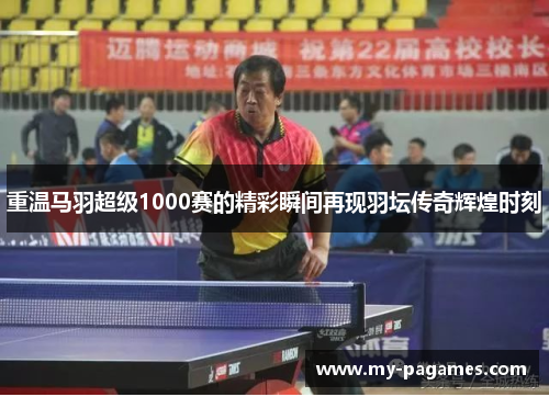 重温马羽超级1000赛的精彩瞬间再现羽坛传奇辉煌时刻