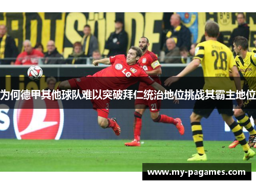 为何德甲其他球队难以突破拜仁统治地位挑战其霸主地位 为何德甲其他球队难以突破拜仁统治地位挑战其霸主地位