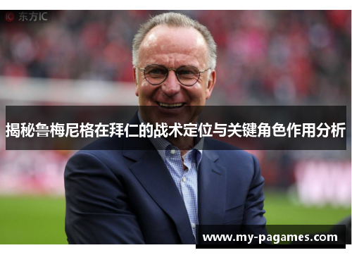 揭秘鲁梅尼格在拜仁的战术定位与关键角色作用分析 揭秘鲁梅尼格在拜仁的战术定位与关键角色作用分析