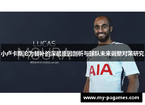 小卢卡斯沦为替补的深层原因剖析与球队未来调整对策研究