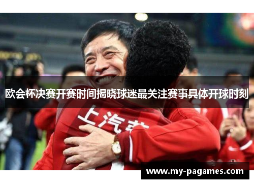 欧会杯决赛开赛时间揭晓球迷最关注赛事具体开球时刻 欧会杯决赛开赛时间揭晓球迷最关注赛事具体开球时刻