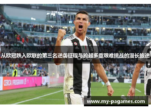 从欧冠跌入欧联的第三名逆袭征程与跨越多重艰难挑战的漫长旅途 从欧冠跌入欧联的第三名逆袭征程与跨越多重艰难挑战的漫长旅途