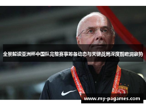 全景解读亚洲杯中国队完整赛事筹备动态与关键战局深度前瞻洞察势 全景解读亚洲杯中国队完整赛事筹备动态与关键战局深度前瞻洞察势