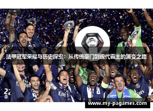 法甲冠军荣耀与历史探索:从传统豪门到现代霸主的演变之路 法甲冠军荣耀与历史探索:从传统豪门到现代霸主的演变之路