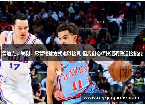 雷迪克谈失利:尽管输球方式难以接受 但我们必须快速调整迎接挑战 雷迪克谈失利:尽管输球方式难以接受 但我们必须快速调整迎接挑战