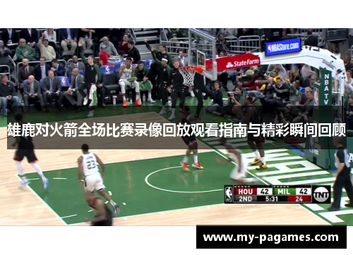 雄鹿对火箭全场比赛录像回放观看指南与精彩瞬间回顾 雄鹿对火箭全场比赛录像回放观看指南与精彩瞬间回顾