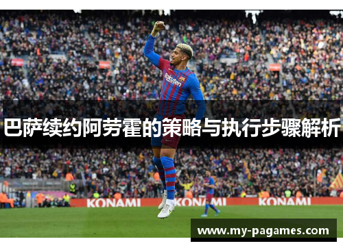 巴萨续约阿劳霍的策略与执行步骤解析