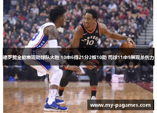 德罗赞全能表现助球队大胜 10中6得21分2板10助 罚球11中9展现杀伤力