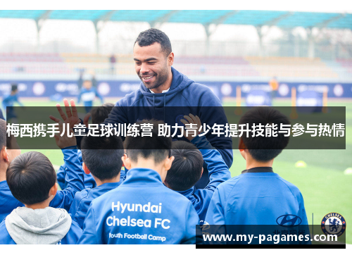 梅西携手儿童足球训练营 助力青少年提升技能与参与热情