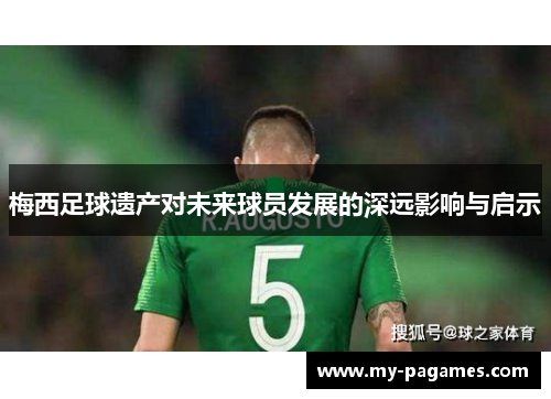 梅西足球遗产对未来球员发展的深远影响与启示