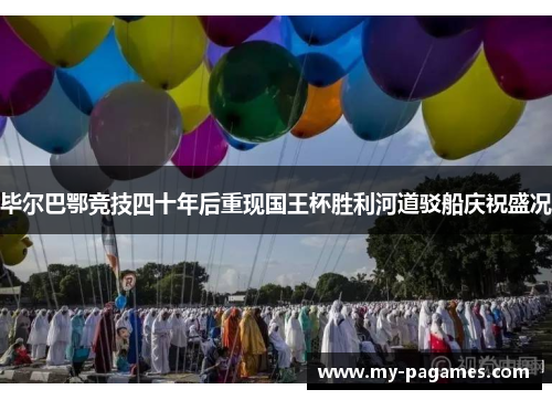 毕尔巴鄂竞技四十年后重现国王杯胜利河道驳船庆祝盛况 毕尔巴鄂竞技四十年后重现国王杯胜利河道驳船庆祝盛况