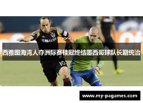 西雅图海湾人夺洲际赛桂冠终结墨西哥球队长期统治 西雅图海湾人夺洲际赛桂冠终结墨西哥球队长期统治