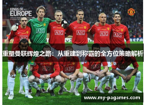 重塑曼联辉煌之路：从重建到称霸的全方位策略解析