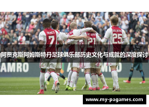 阿贾克斯阿姆斯特丹足球俱乐部历史文化与成就的深度探讨